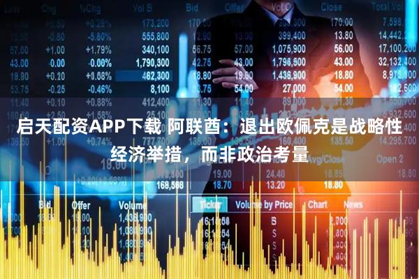 启天配资APP下载 阿联酋：退出欧佩克是战略性经济举措，而非政治考量